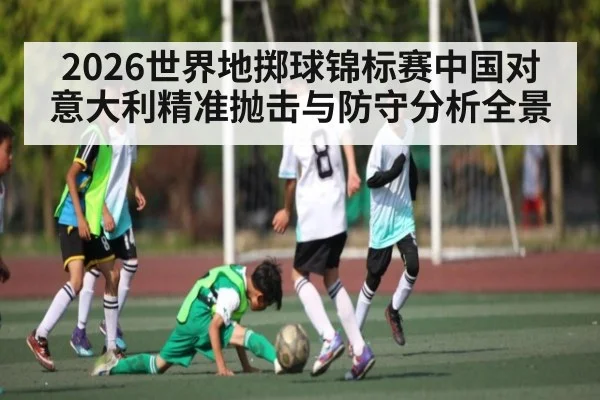 2026世界地掷球锦标赛中国对意大利精准抛击与防守分析全景